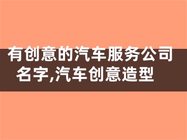 有创意的汽车服务公司名字,汽车创意造型