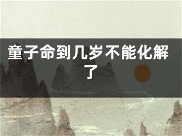 童子命到几岁不能化解了