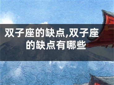 双子座的缺点,双子座的缺点有哪些