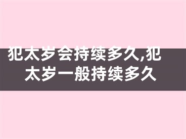 犯太岁会持续多久,犯太岁一般持续多久