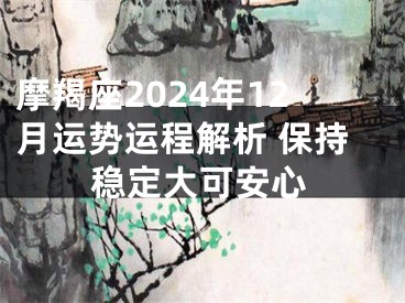 摩羯座2024年12月运势运程解析 保持稳定大可安心