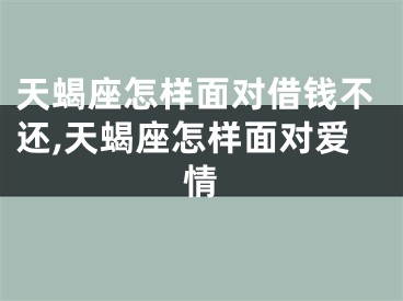 天蝎座怎样面对借钱不还,天蝎座怎样面对爱情