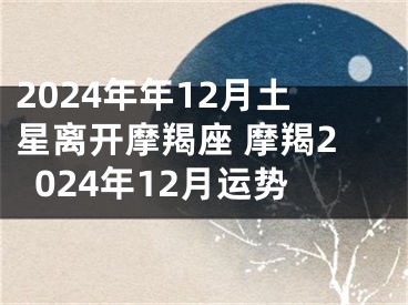 2024年年12月土星离开摩羯座 摩羯2024年12月运势
