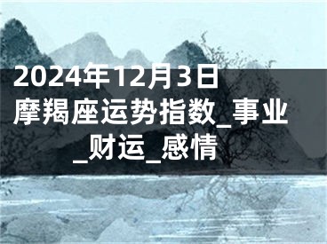 2024年12月3日摩羯座运势指数_事业_财运_感情