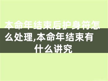 本命年结束后护身符怎么处理,本命年结束有什么讲究