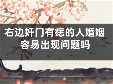 右边奸门有痣的人婚姻容易出现问题吗