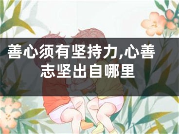 善心须有坚持力,心善志坚出自哪里