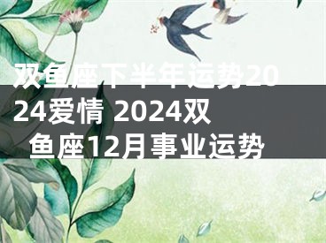 双鱼座下半年运势2024爱情 2024双鱼座12月事业运势