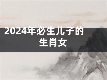 2024年必生儿子的生肖女