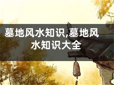 墓地风水知识,墓地风水知识大全