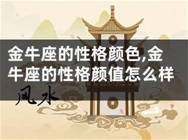 金牛座的性格颜色,金牛座的性格颜值怎么样