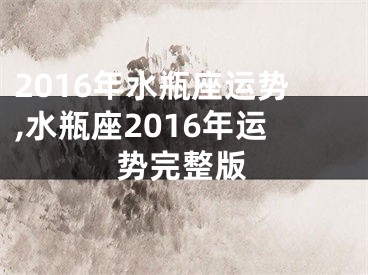 2016年水瓶座运势,水瓶座2016年运势完整版