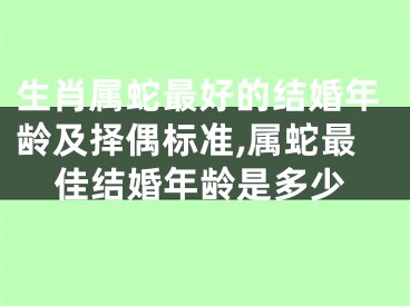 生肖属蛇最好的结婚年龄及择偶标准,属蛇最佳结婚年龄是多少