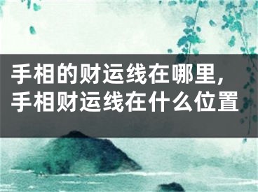 手相的财运线在哪里,手相财运线在什么位置