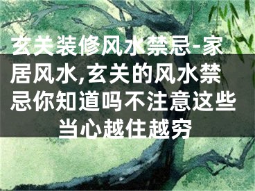 玄关装修风水禁忌-家居风水,玄关的风水禁忌你知道吗不注意这些当心越住越穷