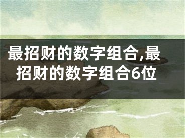 最招财的数字组合,最招财的数字组合6位