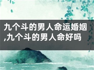 九个斗的男人命运婚姻,九个斗的男人命好吗