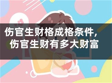 伤官生财格成格条件,伤官生财有多大财富
