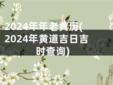 2024年年老黄历(2024年黄道吉日吉时查询)