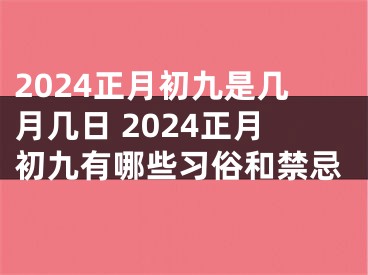 2024正月初九是几月几日 2024正月初九有哪些习俗和禁忌