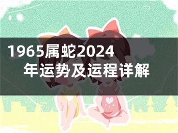1965属蛇2024年运势及运程详解