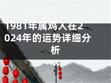 1981年属鸡人在2024年的运势详细分析