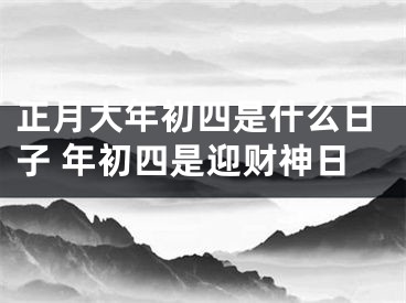正月大年初四是什么日子 年初四是迎财神日