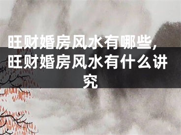 旺财婚房风水有哪些,旺财婚房风水有什么讲究