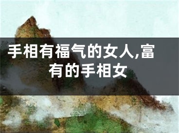 手相有福气的女人,富有的手相女