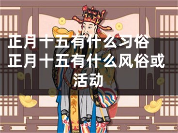 正月十五有什么习俗 正月十五有什么风俗或活动