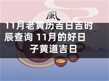 11月老黄历吉日吉时辰查询 11月的好日子黄道吉日
