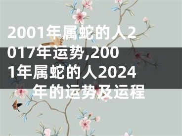2001年属蛇的人2017年运势,2001年属蛇的人2024年的运势及运程