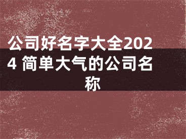 公司好名字大全2024 简单大气的公司名称