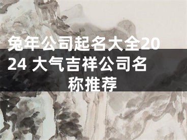 兔年公司起名大全2024 大气吉祥公司名称推荐
