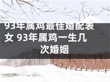 93年属鸡最佳婚配表女 93年属鸡一生几次婚姻