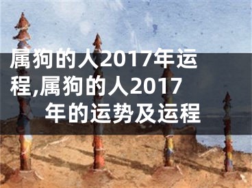 属狗的人2017年运程,属狗的人2017年的运势及运程