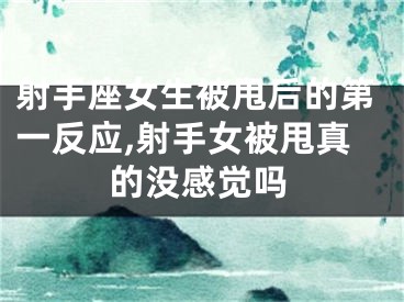 射手座女生被甩后的第一反应,射手女被甩真的没感觉吗