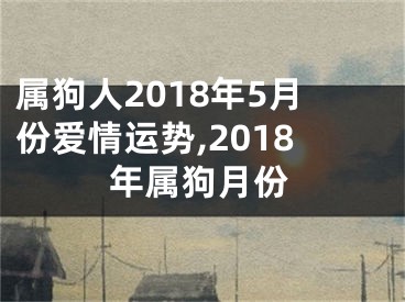 属狗人2018年5月份爱情运势,2018年属狗月份