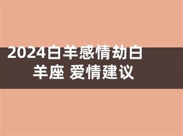 2024白羊感情劫白羊座 爱情建议