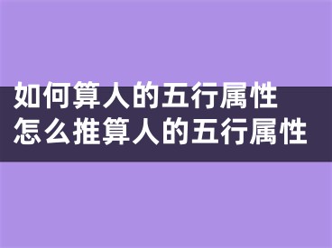如何算人的五行属性 怎么推算人的五行属性