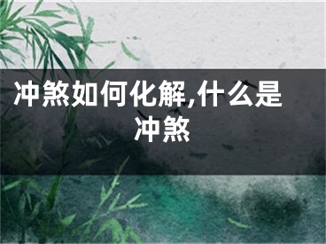 冲煞如何化解,什么是冲煞