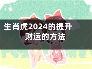 生肖虎2024的提升财运的方法