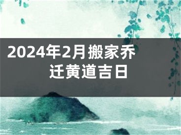 2024年2月搬家乔迁黄道吉日