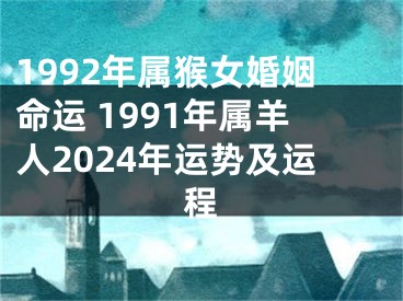 1992年属猴女婚姻命运 1991年属羊人2024年运势及运程