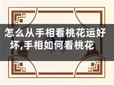 怎么从手相看桃花运好坏,手相如何看桃花