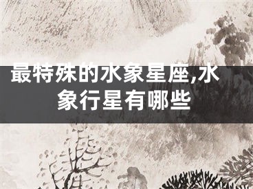 最特殊的水象星座,水象行星有哪些
