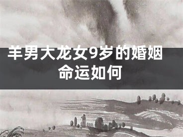 羊男大龙女9岁的婚姻命运如何