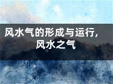 风水气的形成与运行,风水之气