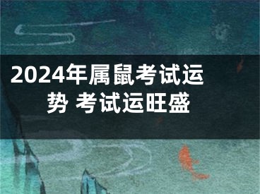 2024年属鼠考试运势 考试运旺盛