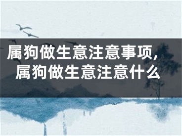 属狗做生意注意事项,属狗做生意注意什么